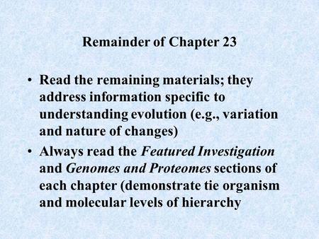 Remainder of Chapter 23 Read the remaining materials; they address information specific to understanding evolution (e.g., variation and nature of changes)