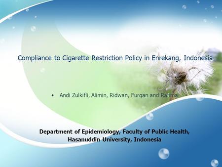 Compliance to Cigarette Restriction Policy in Enrekang, Indonesia Andi Zulkifli, Alimin, Ridwan, Furqan and Rahma Department of Epidemiology, Faculty of.