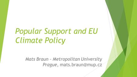 Popular Support and EU Climate Policy Mats Braun – Metropolitan University Prague,