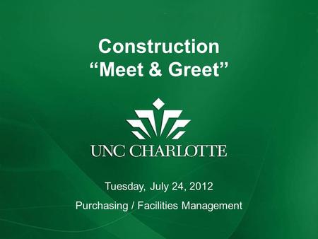 Construction “Meet & Greet” Tuesday, July 24, 2012 Purchasing / Facilities Management.