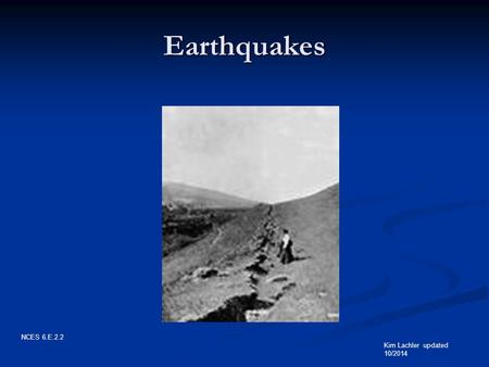 Earthquakes Kim Lachler updated 10/2014 NCES 6.E.2.2.
