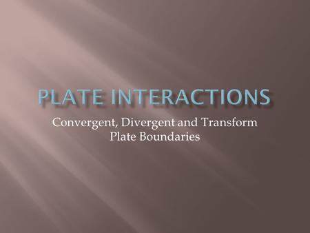 Convergent, Divergent and Transform Plate Boundaries