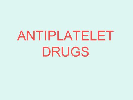ANTIPLATELET DRUGS Learning objectives By the end of this lecture, students should be able to: - describe different classes of anti-platelet drugs and.