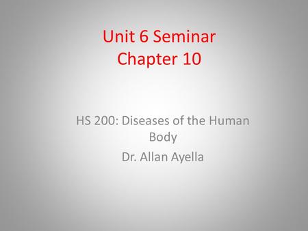 Unit 6 Seminar Chapter 10 HS 200: Diseases of the Human Body Dr. Allan Ayella.