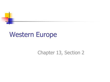 Western Europe Chapter 13, Section 2.