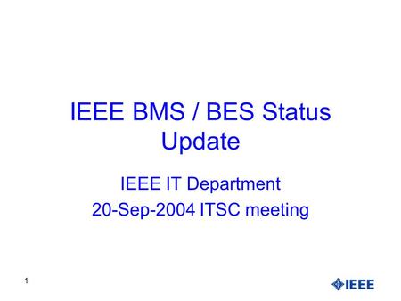 1 IEEE BMS / BES Status Update IEEE IT Department 20-Sep-2004 ITSC meeting.