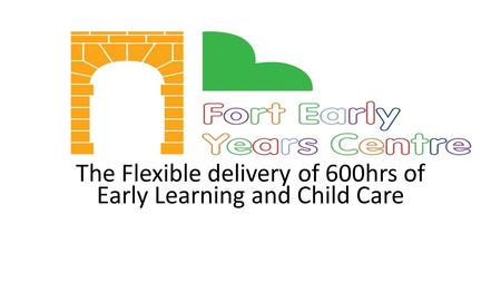 S The Flexible delivery of 600hrs of Early Learning and Child Care.