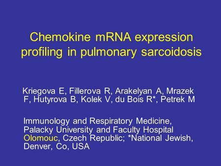 Chemokine mRNA expression profiling in pulmonary sarcoidosis Kriegova E, Fillerova R, Arakelyan A, Mrazek F, Hutyrova B, Kolek V, du Bois R*, Petrek M.