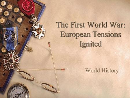 The First World War: European Tensions Ignited World History.