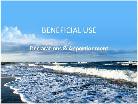 BENEFICIAL USE Declarations & Apportionment. 57-3-109 Water Rights Addenda Passed in 2010; effective 7-1-2011 Applies to deeds that – Convey fee simple.