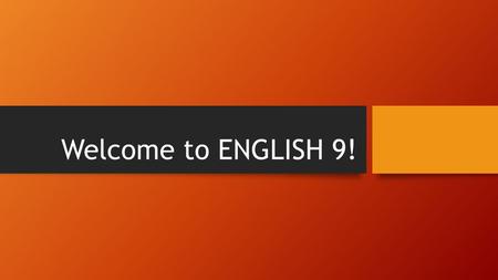 Welcome to ENGLISH 9!.