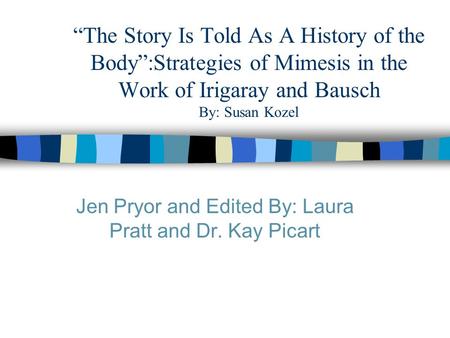 “The Story Is Told As A History of the Body”:Strategies of Mimesis in the Work of Irigaray and Bausch By: Susan Kozel Jen Pryor and Edited By: Laura Pratt.