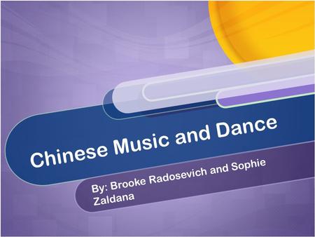 Chinese Music and Dance By: Brooke Radosevich and Sophie Zaldana.