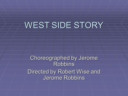 WEST SIDE STORY Choreographed by Jerome Robbins Directed by Robert Wise and Jerome Robbins.