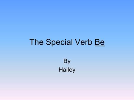 The Special Verb Be By Hailey. Use am or was with the subject I. I was the best player last year. I am 10 yrs. Old. He was at the movie theaters. I.