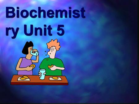 Biochemist ry Unit 5. Biochemistry life chemistry It’s all about theyou eat, and the & that we obtain from eating them!! It’s all about the foods you.