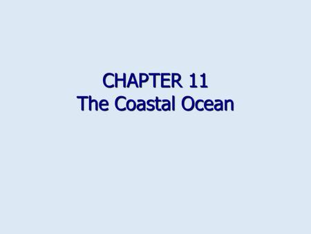 CHAPTER 11 The Coastal Ocean. Overview Coastal waters support about 95% of total biomass in ocean Coastal waters support about 95% of total biomass in.