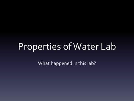 Properties of Water Lab What happened in this lab?