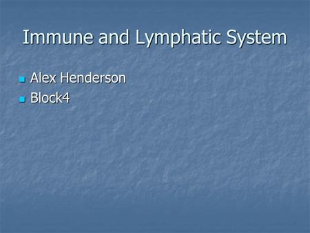 Immune and Lymphatic System Alex Henderson Alex Henderson Block4 Block4.