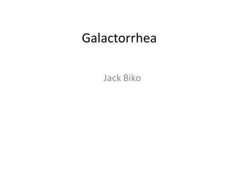 Galactorrhea Jack Biko. Galactorrhea Non-pueperal secretion of milk Confirmed by visualizing fat droplets in secretions using low power microscopy.