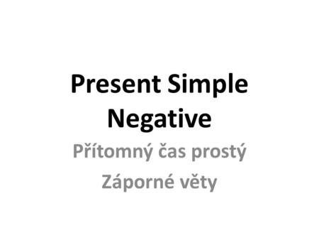 Present Simple Negative Přítomný čas prostý Záporné věty.
