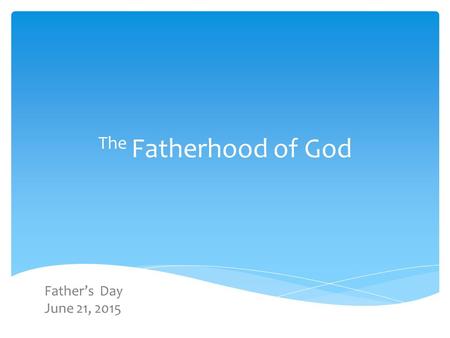 The Fatherhood of God Father’s Day June 21, 2015.
