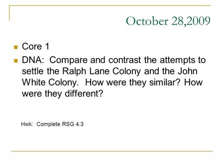 October 28,2009 Core 1 DNA: Compare and contrast the attempts to settle the Ralph Lane Colony and the John White Colony. How were they similar? How were.
