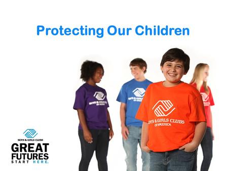 Protecting Our Children. About Boys & Girls Clubs 2 National Organization (BGCA) 1,100+ Local Organizations 4,000 Club Sites 4.1 Million Youth Served.