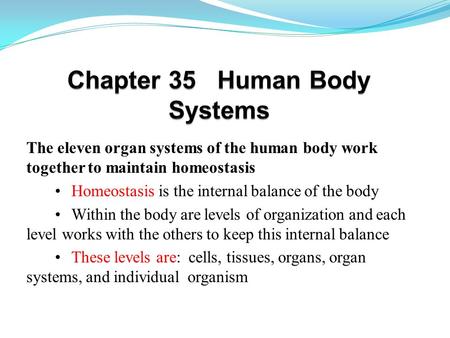 The eleven organ systems of the human body work together to maintain homeostasis Homeostasis is the internal balance of the body Within the body are levels.