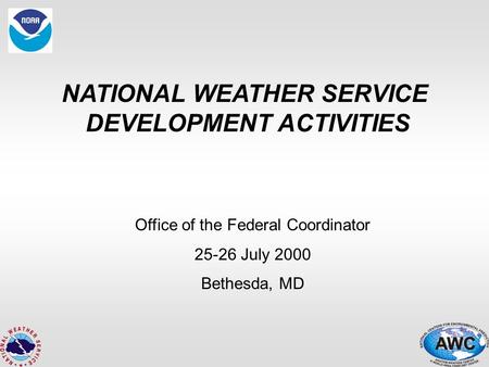 NATIONAL WEATHER SERVICE DEVELOPMENT ACTIVITIES Office of the Federal Coordinator 25-26 July 2000 Bethesda, MD.