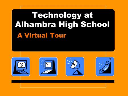 Technology at Alhambra High School A Virtual Tour.