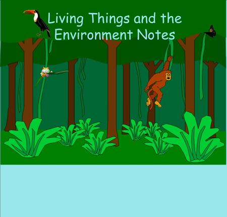 Living Things and the Environment Notes. An organism obtains food, water, shelter, and other things that it needs to live, grow, and reproduce from its.