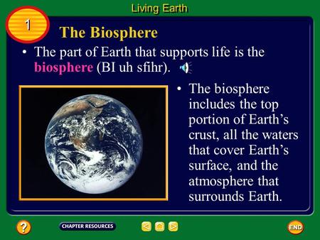 The part of Earth that supports life is the biosphere (BI uh sfihr). The biosphere includes the top portion of Earth’s crust, all the waters that cover.