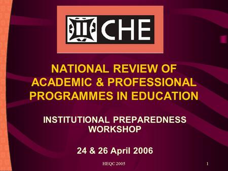 HEQC 20051 NATIONAL REVIEW OF ACADEMIC & PROFESSIONAL PROGRAMMES IN EDUCATION INSTITUTIONAL PREPAREDNESS WORKSHOP 24 & 26 April 2006.