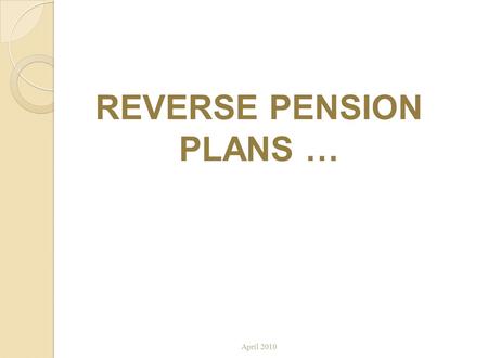 REVERSE PENSION PLANS … April 2010. BACKGROUND These programs all work in a similar way. They are set up through insurance companies and banks and are.