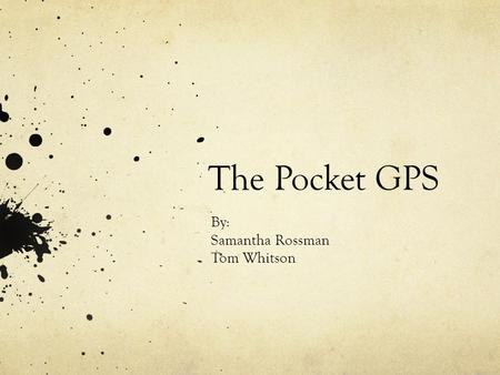 The Pocket GPS By: Samantha Rossman Tom Whitson. Goal of the Project: Display: Latitude Longitude Speed Direction Date & Time GPS should be small enough.