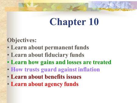 Chapter 10 Objectives: Learn about permanent funds Learn about fiduciary funds Learn how gains and losses are treated How trusts guard against inflation.