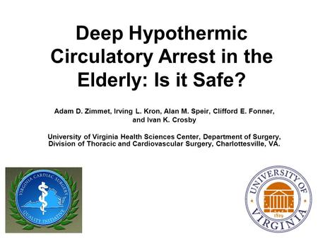 Deep Hypothermic Circulatory Arrest in the Elderly: Is it Safe? Adam D. Zimmet, Irving L. Kron, Alan M. Speir, Clifford E. Fonner, and Ivan K. Crosby University.