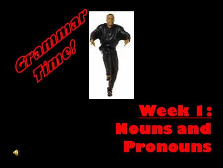 Week 1: Nouns and Pronouns