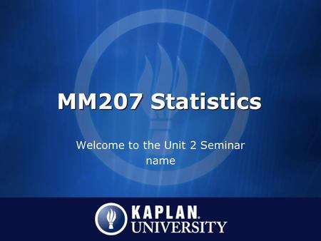 MM207 Statistics Welcome to the Unit 2 Seminar name.