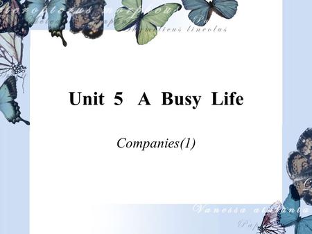 Unit 5 A Busy Life Companies(1). Objective 1. To develop the students’ ability to talk about life style. 2. To help students with the vocabulary and grammar.
