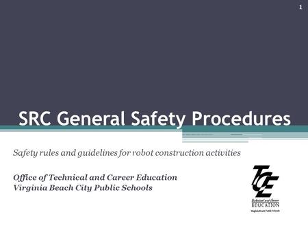 SRC General Safety Procedures Safety rules and guidelines for robot construction activities Office of Technical and Career Education Virginia Beach City.