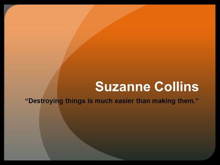 Suzanne Collins “Destroying things is much easier than making them.”