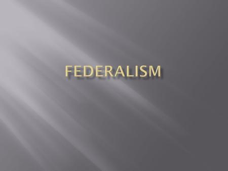  UNITARY  CONFEDERATE  FEDERAL  Why Is Federalism So Important?  Decentralizes our politics  More opportunities to participate  Decentralizes.