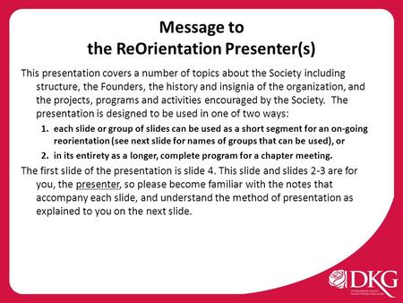 Message to the ReOrientation Presenter(s) This presentation covers a number of topics about the Society including structure, the Founders, the history.