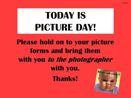 Please hold on to your picture forms and bring them with you to the photographer with you. Thanks! TODAY IS PICTURE DAY! 9-18-15.