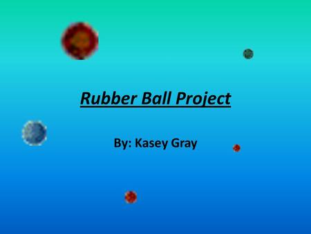 Rubber Ball Project By: Kasey Gray. TEKS §111.22. Mathematics, Grade 6. (a) Introduction. (1) Within a well-balanced mathematics curriculum, the primary.