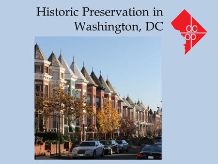 Historic Preservation in Washington, DC. Purposes of the D.C. Historic Preservation Law Protect, enhance and perpetuate the distinctive elements of the.