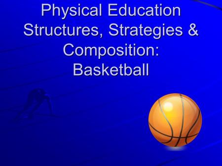 Physical Education Structures, Strategies & Composition: Basketball.