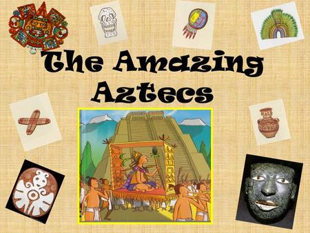 The Amazing Aztecs. Write something you already know about the Aztec Empire! Write something you would like to find out about the Aztec Empire.